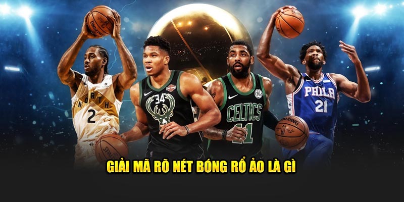 Giải mã rõ nét bóng rổ ảo là gì